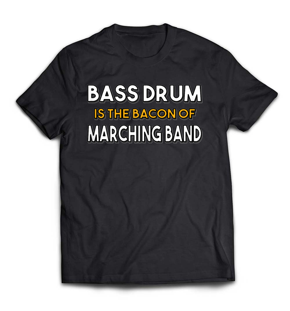 Bass Drum Is The Bacon Of Marching Band Funny Quote T-Shirt: A Hilarious Tee for Musicians